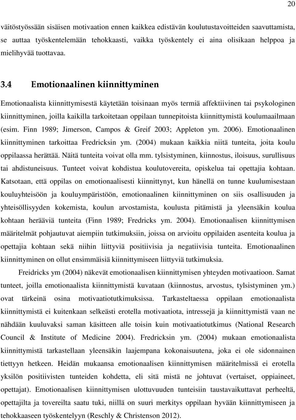 4 Emotionaalinen kiinnittyminen Emotionaalista kiinnittymisestä käytetään toisinaan myös termiä affektiivinen tai psykologinen kiinnittyminen, joilla kaikilla tarkoitetaan oppilaan tunnepitoista