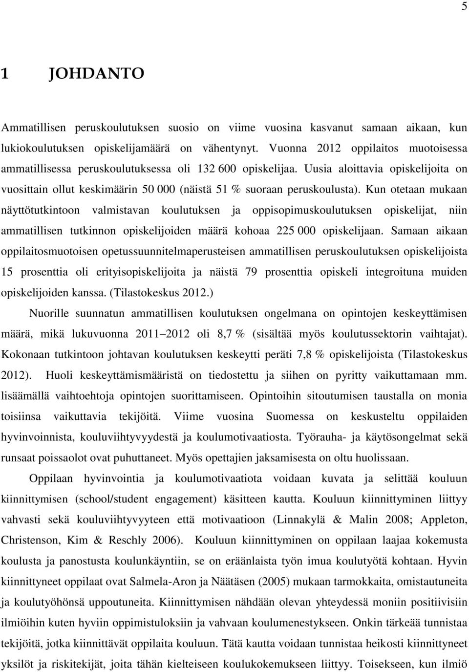 Kun otetaan mukaan näyttötutkintoon valmistavan koulutuksen ja oppisopimuskoulutuksen opiskelijat, niin ammatillisen tutkinnon opiskelijoiden määrä kohoaa 225 000 opiskelijaan.