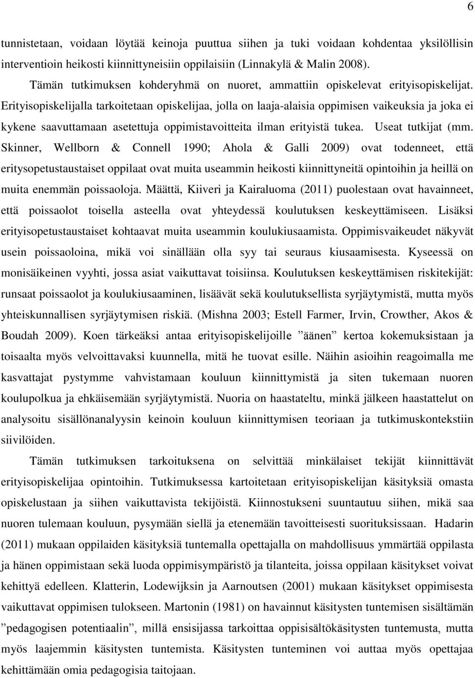 Erityisopiskelijalla tarkoitetaan opiskelijaa, jolla on laaja-alaisia oppimisen vaikeuksia ja joka ei kykene saavuttamaan asetettuja oppimistavoitteita ilman erityistä tukea. Useat tutkijat (mm.