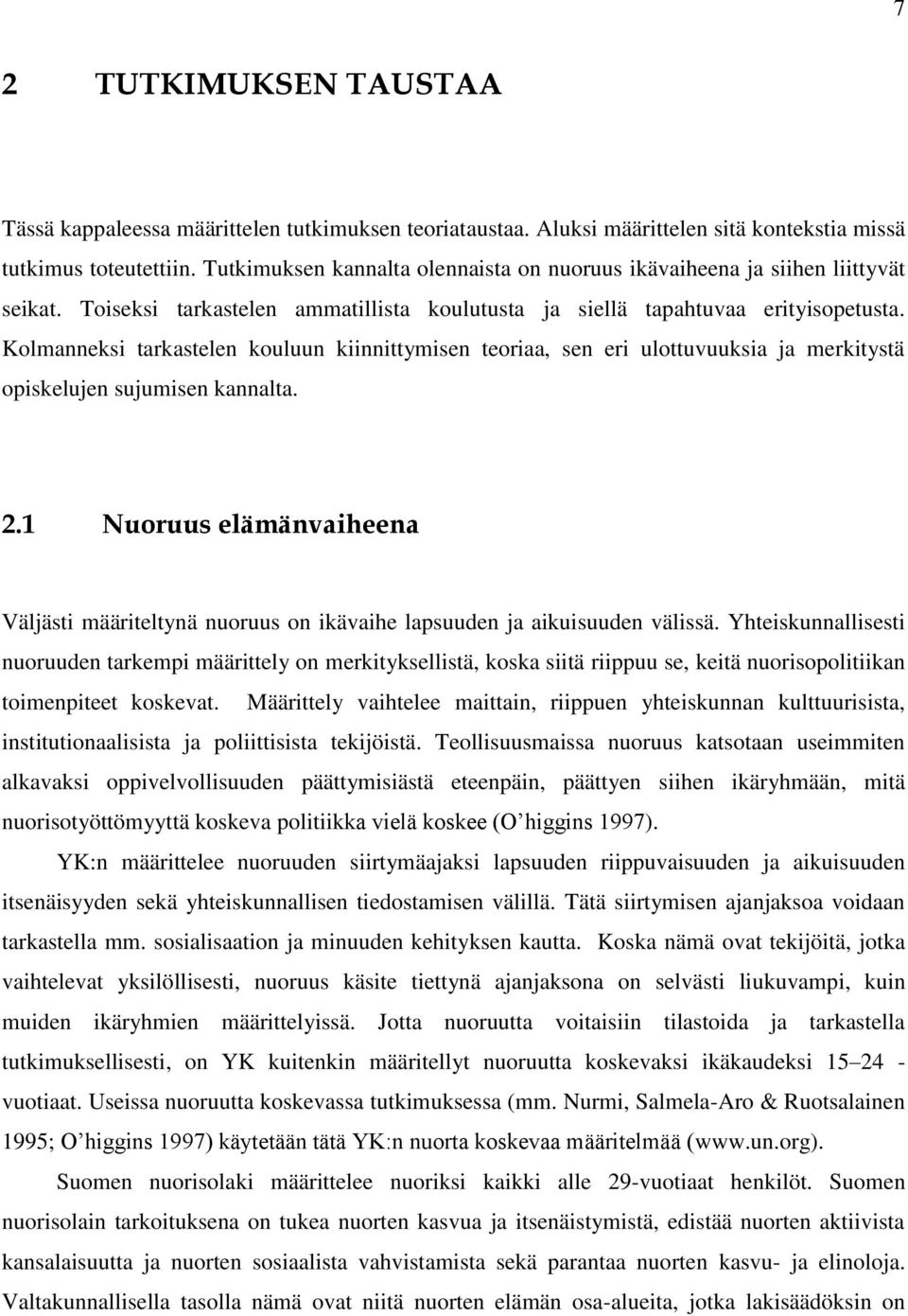 Kolmanneksi tarkastelen kouluun kiinnittymisen teoriaa, sen eri ulottuvuuksia ja merkitystä opiskelujen sujumisen kannalta. 2.