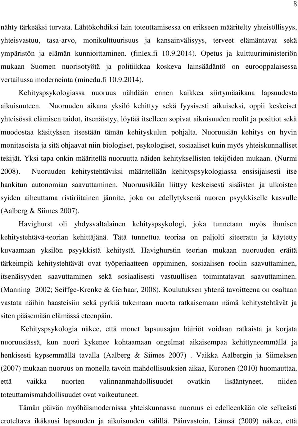 (finlex.fi 10.9.2014). Opetus ja kulttuuriministeriön mukaan Suomen nuorisotyötä ja politiikkaa koskeva lainsäädäntö on eurooppalaisessa vertailussa moderneinta (minedu.fi 10.9.2014). Kehityspsykologiassa nuoruus nähdään ennen kaikkea siirtymäaikana lapsuudesta aikuisuuteen.