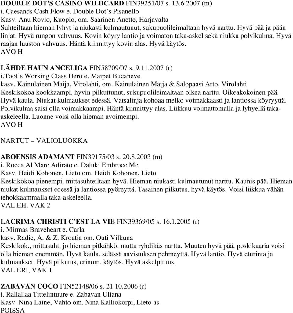 Kovin köyry lantio ja voimaton taka-askel sekä niukka polvikulma. Hyvä raajan luuston vahvuus. Häntä kiinnittyy kovin alas. Hyvä käytös. AVO H LÄHDE HAUN ANCELIGA FIN58709/07 s. 9.11.2007 (r) i.