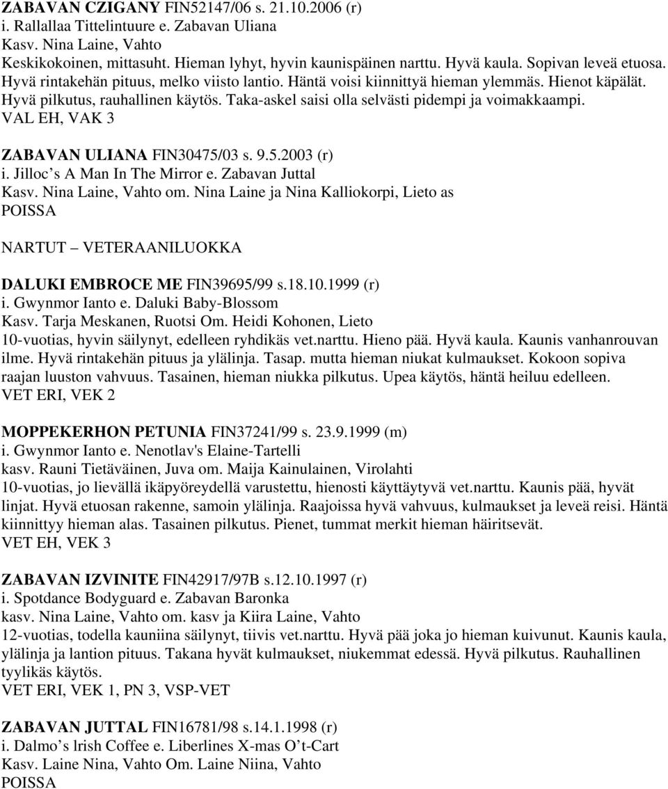 Taka-askel saisi olla selvästi pidempi ja voimakkaampi. VAL EH, VAK 3 ZABAVAN ULIANA FIN30475/03 s. 9.5.2003 (r) i. Jilloc s A Man In The Mirror e. Zabavan Juttal Kasv. Nina Laine, Vahto om.