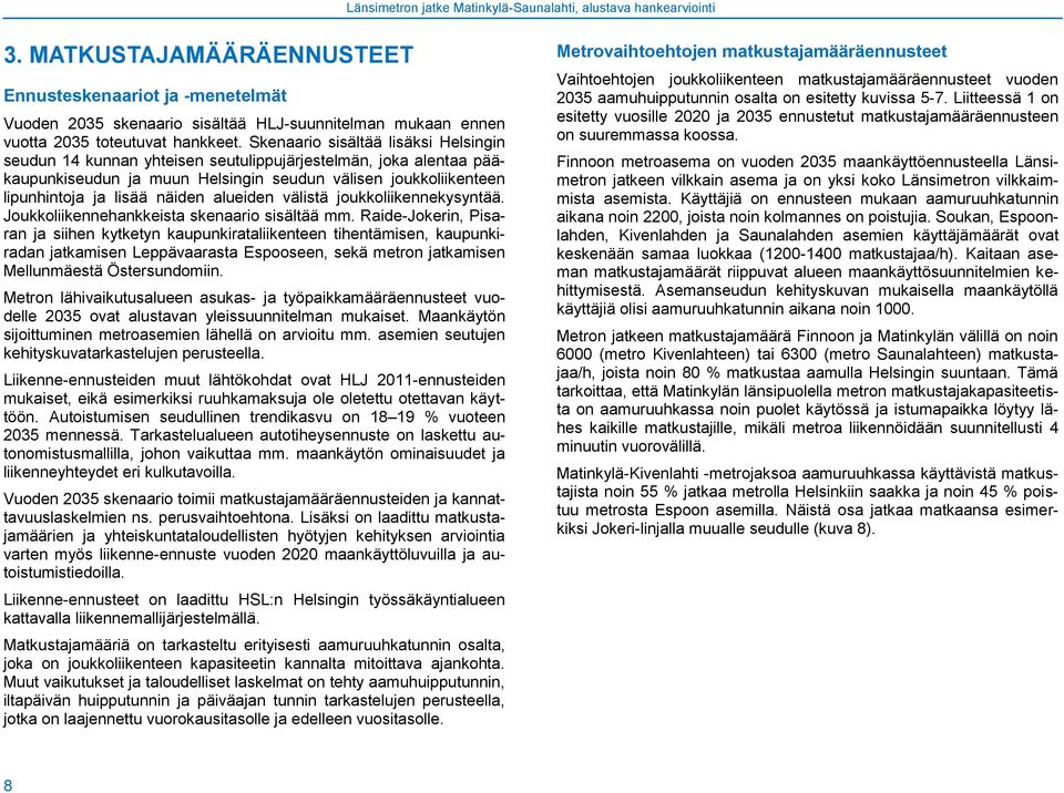 alueiden välistä joukkoliikennekysyntää. Joukkoliikennehankkeista skenaario sisältää mm.