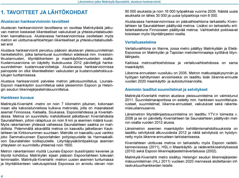 Alustava hankearviointi perustuu pääosin alustavan yleissuunnitelman hanketietoihin, jotka tarkentuvat suunnittelun edetessä mm.
