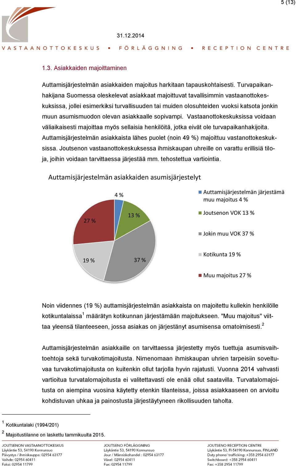 olevan asiakkaalle sopivampi. Vastaanottokeskuksissa voidaan väliaikaisesti majoittaa myös sellaisia henkilöitä, jotka eivät ole turvapaikanhakijoita.