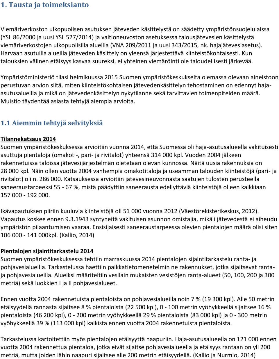 Harvaan asutuilla alueilla jäteveden käsittely on yleensä järjestettävä kiinteistökohtaisesti. Kun talouksien välinen etäisyys kasvaa suureksi, ei yhteinen viemäröinti ole taloudellisesti järkevää.
