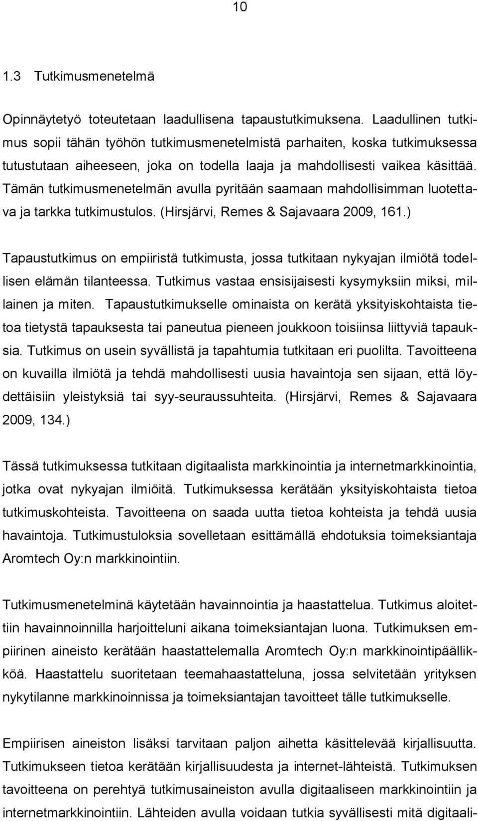 Tämän tutkimusmenetelmän avulla pyritään saamaan mahdollisimman luotettava ja tarkka tutkimustulos. (Hirsjärvi, Remes & Sajavaara 2009, 161.