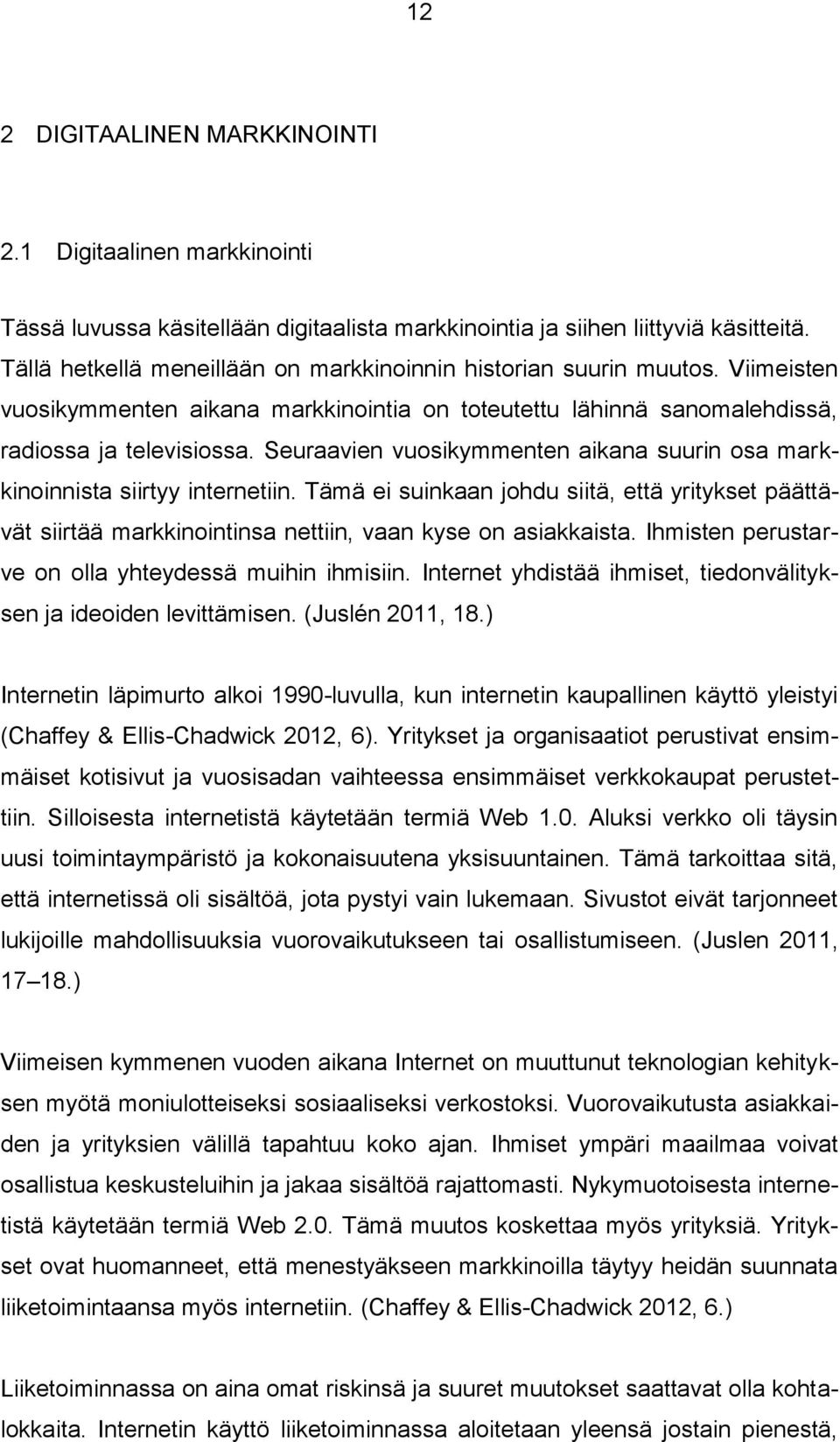 Seuraavien vuosikymmenten aikana suurin osa markkinoinnista siirtyy internetiin. Tämä ei suinkaan johdu siitä, että yritykset päättävät siirtää markkinointinsa nettiin, vaan kyse on asiakkaista.