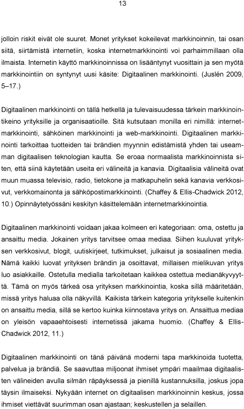 ) Digitaalinen markkinointi on tällä hetkellä ja tulevaisuudessa tärkein markkinointikeino yrityksille ja organisaatioille.