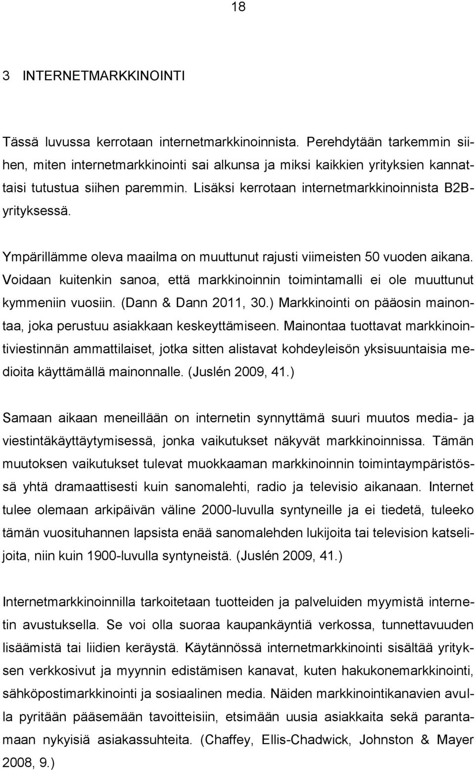 Ympärillämme oleva maailma on muuttunut rajusti viimeisten 50 vuoden aikana. Voidaan kuitenkin sanoa, että markkinoinnin toimintamalli ei ole muuttunut kymmeniin vuosiin. (Dann & Dann 2011, 30.