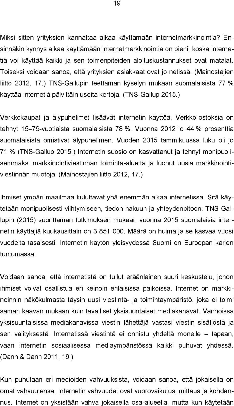 Toiseksi voidaan sanoa, että yrityksien asiakkaat ovat jo netissä. (Mainostajien liitto 2012, 17.