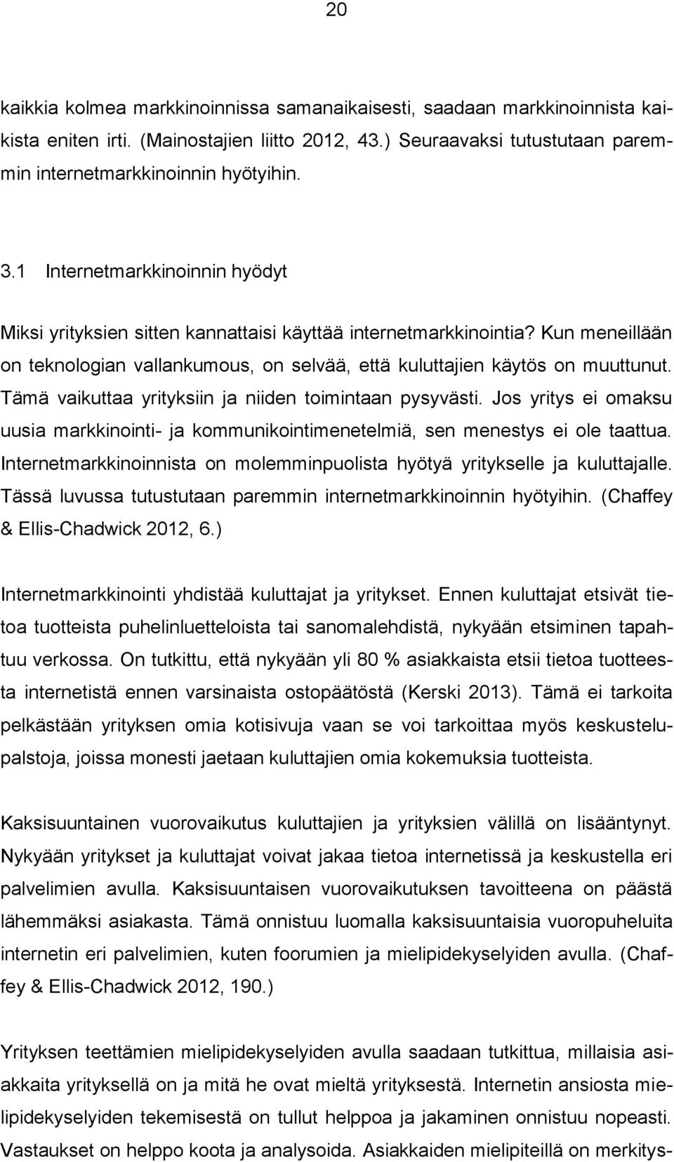 Tämä vaikuttaa yrityksiin ja niiden toimintaan pysyvästi. Jos yritys ei omaksu uusia markkinointi- ja kommunikointimenetelmiä, sen menestys ei ole taattua.