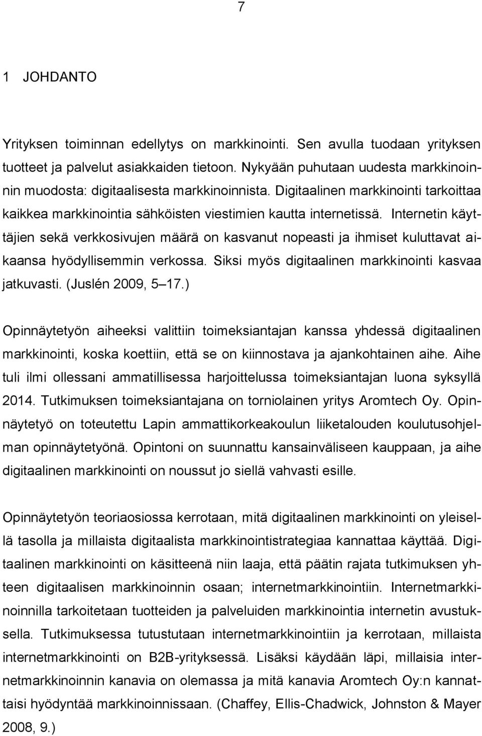 Internetin käyttäjien sekä verkkosivujen määrä on kasvanut nopeasti ja ihmiset kuluttavat aikaansa hyödyllisemmin verkossa. Siksi myös digitaalinen markkinointi kasvaa jatkuvasti. (Juslén 2009, 5 17.