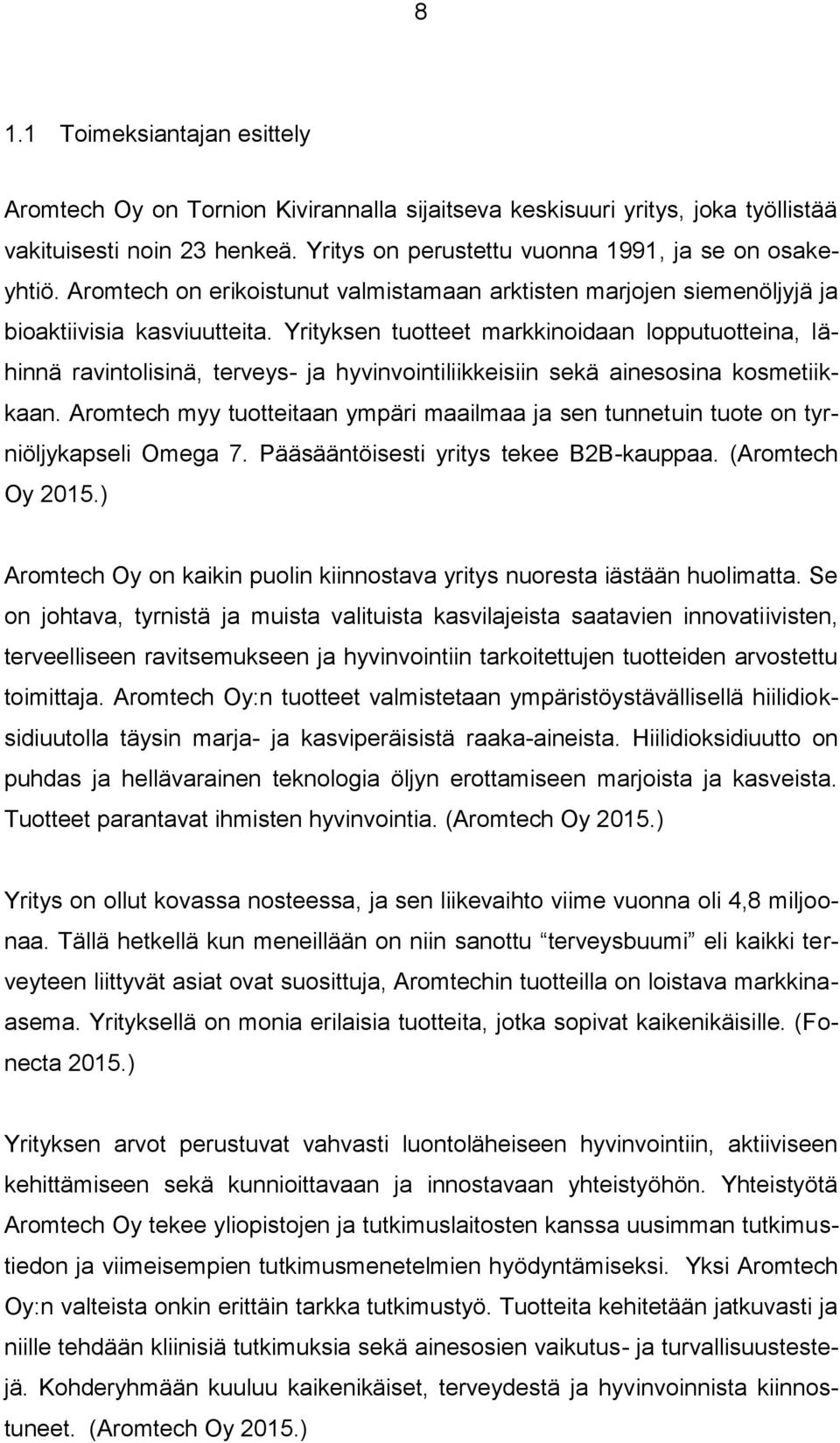 Yrityksen tuotteet markkinoidaan lopputuotteina, lähinnä ravintolisinä, terveys- ja hyvinvointiliikkeisiin sekä ainesosina kosmetiikkaan.