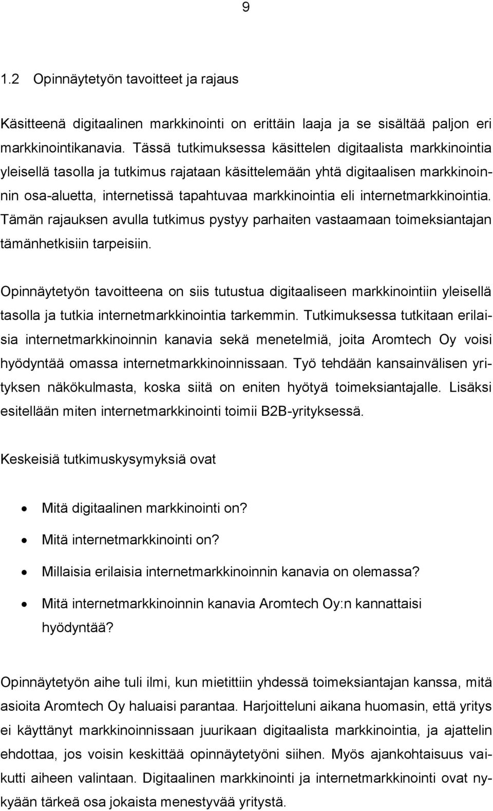 internetmarkkinointia. Tämän rajauksen avulla tutkimus pystyy parhaiten vastaamaan toimeksiantajan tämänhetkisiin tarpeisiin.