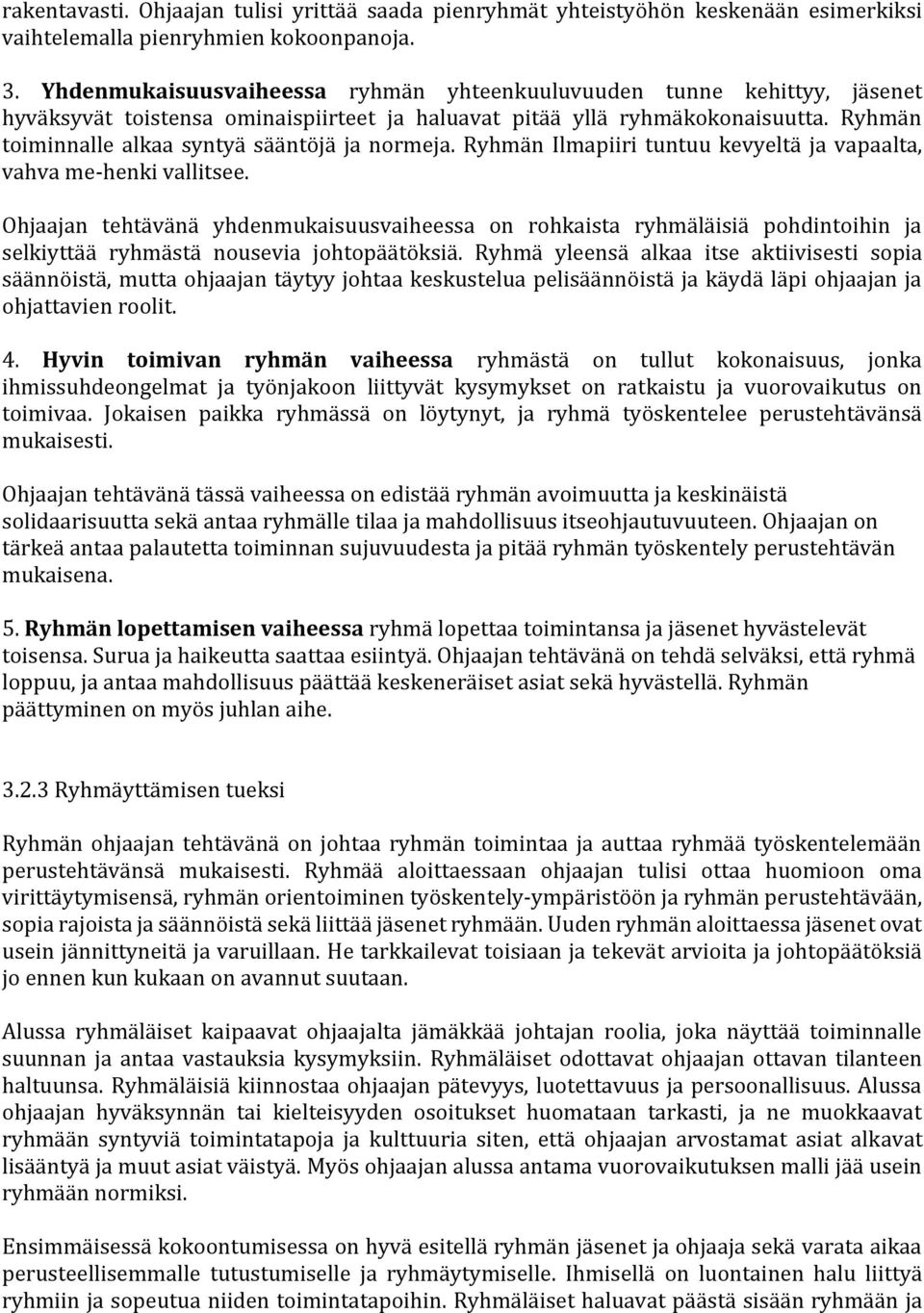 Ryhmän toiminnalle alkaa syntyä sääntöjä ja normeja. Ryhmän Ilmapiiri tuntuu kevyeltä ja vapaalta, vahva me-henki vallitsee.