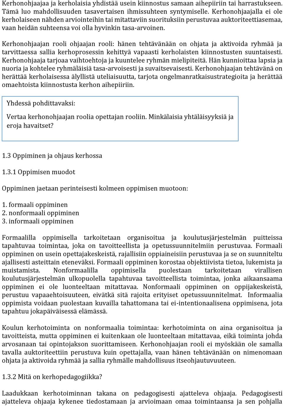 Kerhonohjaajan rooli ohjaajan rooli: hänen tehtävänään on ohjata ja aktivoida ryhmää ja tarvittaessa sallia kerhoprosessin kehittyä vapaasti kerholaisten kiinnostusten suuntaisesti.