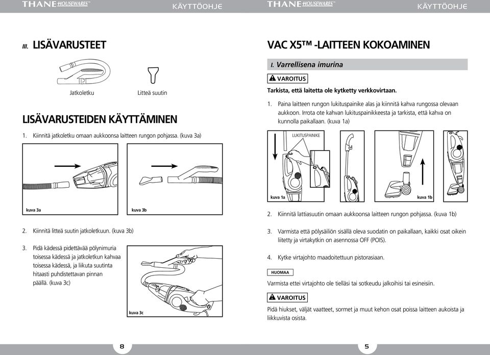 Paina laitteen rungon lukituspainike alas ja kiinnitä kahva rungossa olevaan aukkoon. Irrota ote kahvan lukituspainikkeesta ja tarkista, että kahva on kunnolla paikallaan.