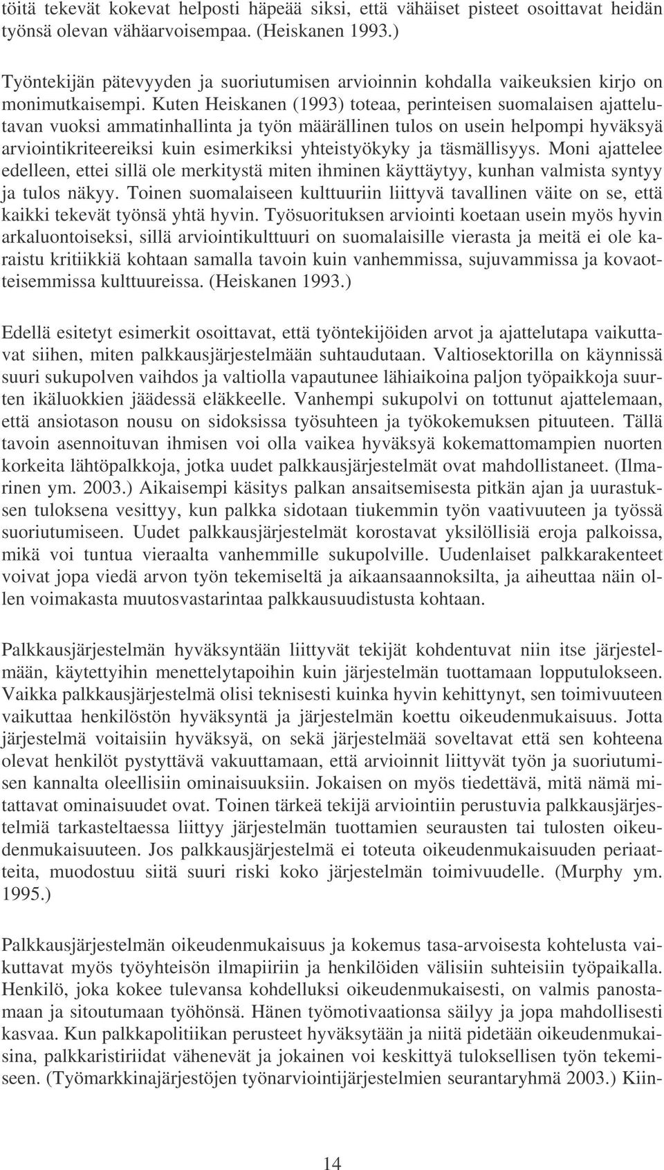 Kuten Heiskanen (1993) toteaa, perinteisen suomalaisen ajattelutavan vuoksi ammatinhallinta ja työn määrällinen tulos on usein helpompi hyväksyä arviointikriteereiksi kuin esimerkiksi yhteistyökyky