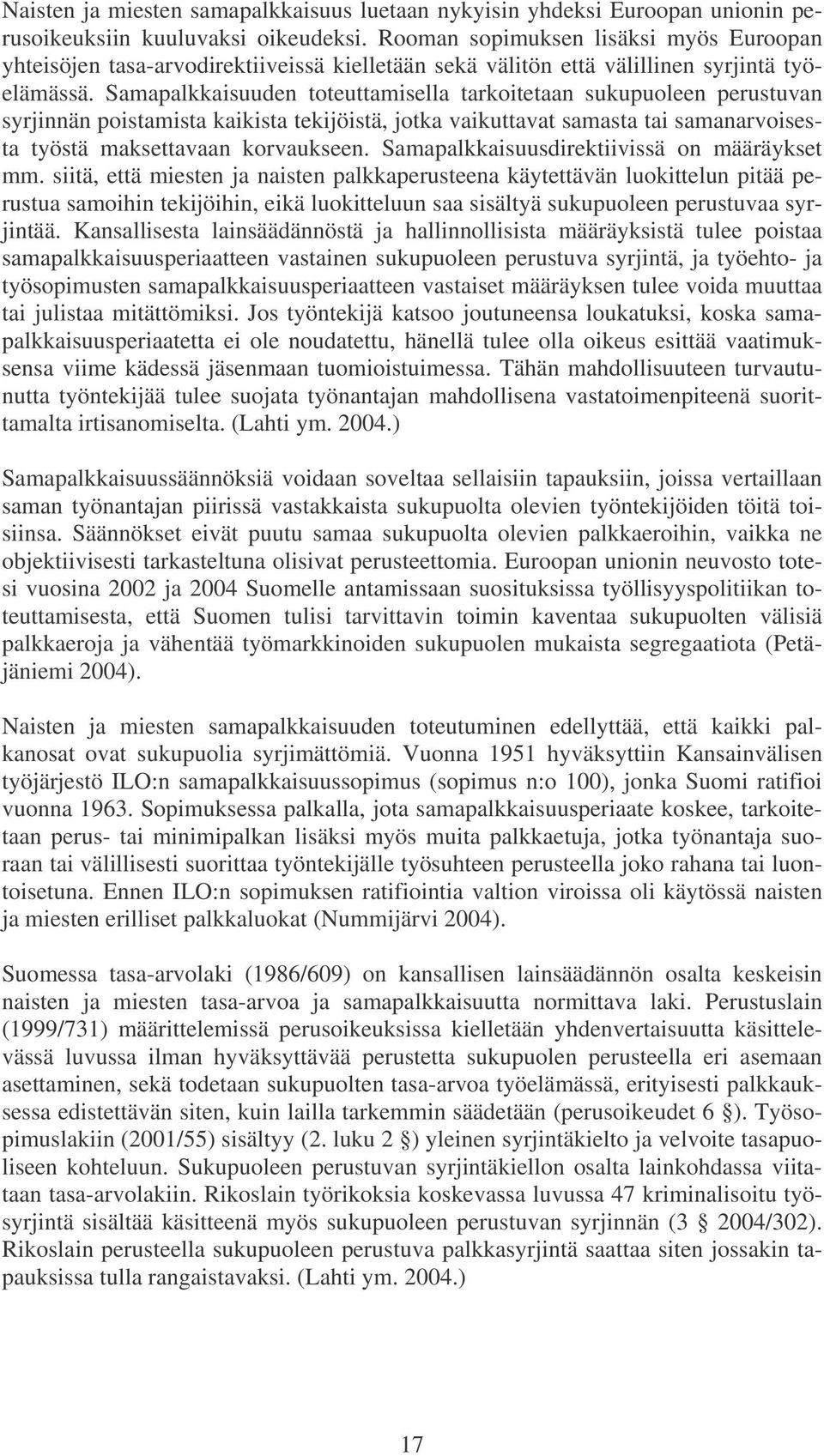 Samapalkkaisuuden toteuttamisella tarkoitetaan sukupuoleen perustuvan syrjinnän poistamista kaikista tekijöistä, jotka vaikuttavat samasta tai samanarvoisesta työstä maksettavaan korvaukseen.