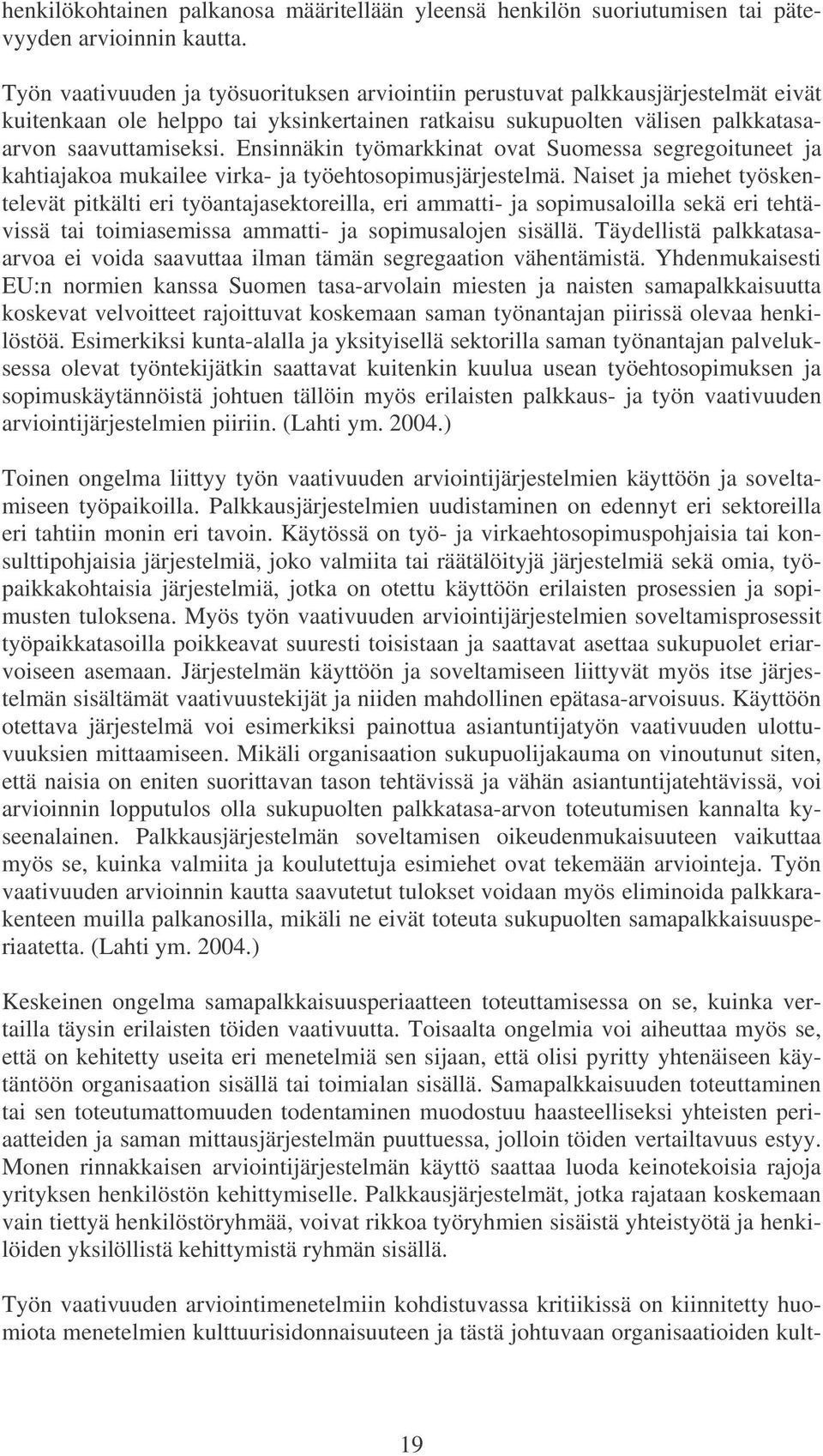 Ensinnäkin työmarkkinat ovat Suomessa segregoituneet ja kahtiajakoa mukailee virka- ja työehtosopimusjärjestelmä.