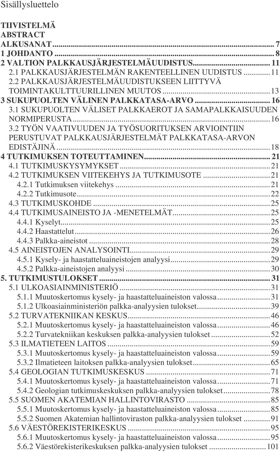 ..18 4 TUTKIMUKSEN TOTEUTTAMINEN... 21 4.1 TUTKIMUSKYSYMYKSET...21 4.2 TUTKIMUKSEN VIITEKEHYS JA TUTKIMUSOTE...21 4.2.1 Tutkimuksen viitekehys...21 4.2.2 Tutkimusote...22 4.3 TUTKIMUSKOHDE...25 4.