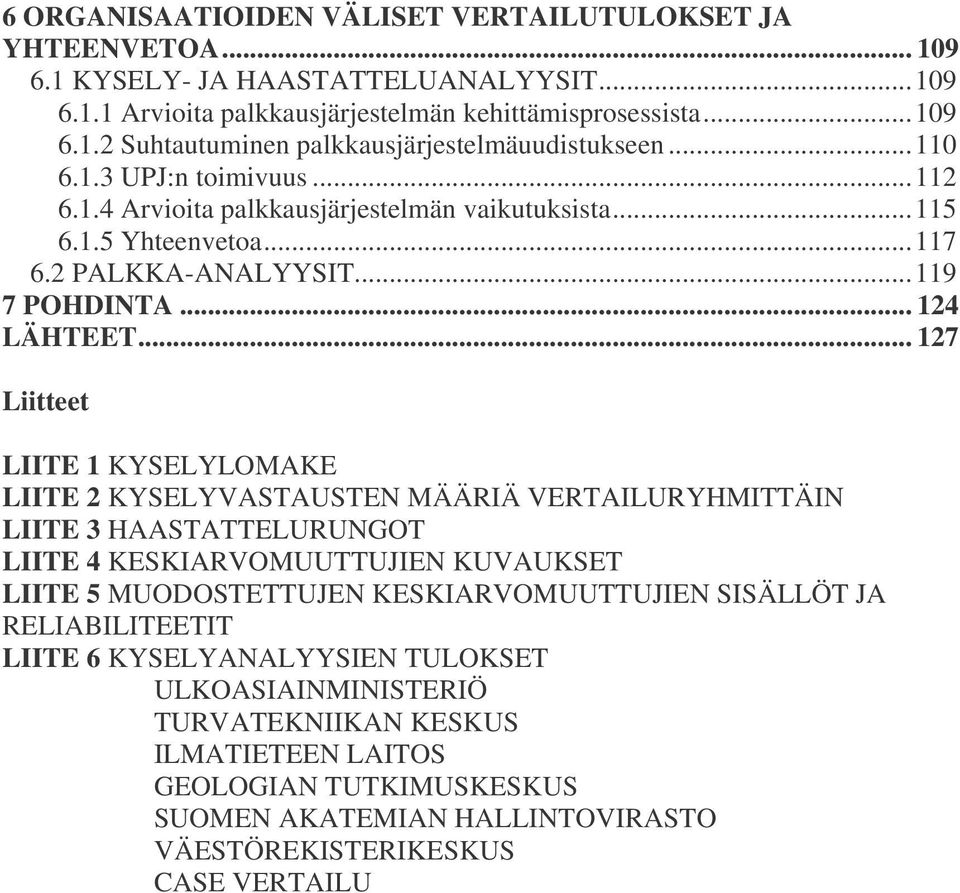 .. 127 Liitteet LIITE 1 KYSELYLOMAKE LIITE 2 KYSELYVASTAUSTEN MÄÄRIÄ VERTAILURYHMITTÄIN LIITE 3 HAASTATTELURUNGOT LIITE 4 KESKIARVOMUUTTUJIEN KUVAUKSET LIITE 5 MUODOSTETTUJEN KESKIARVOMUUTTUJIEN