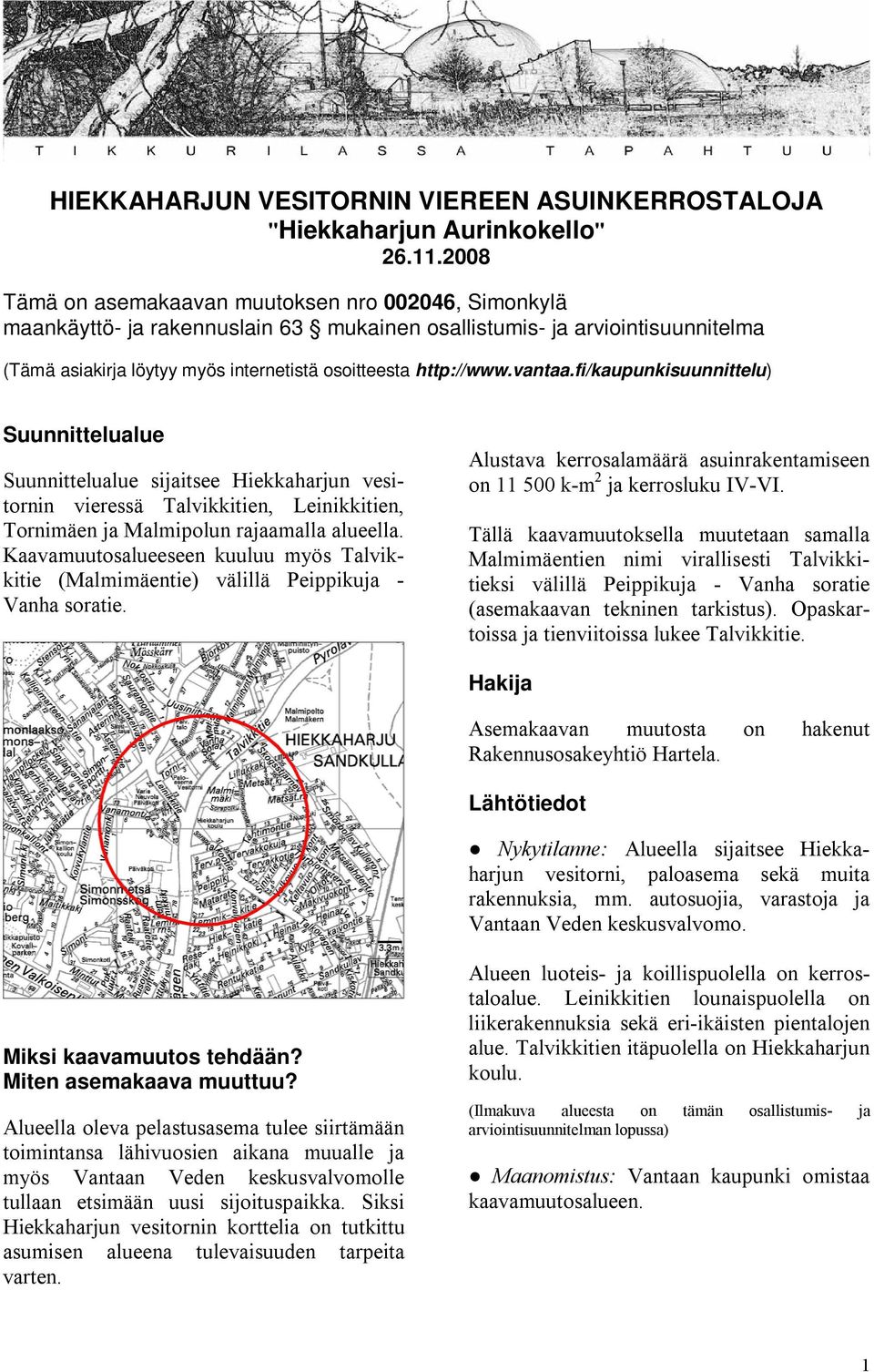 vantaa.fi/kaupunkisuunnittelu) Suunnittelualue Suunnittelualue sijaitsee Hiekkaharjun vesitornin vieressä Talvikkitien, Leinikkitien, Tornimäen ja Malmipolun rajaamalla alueella.