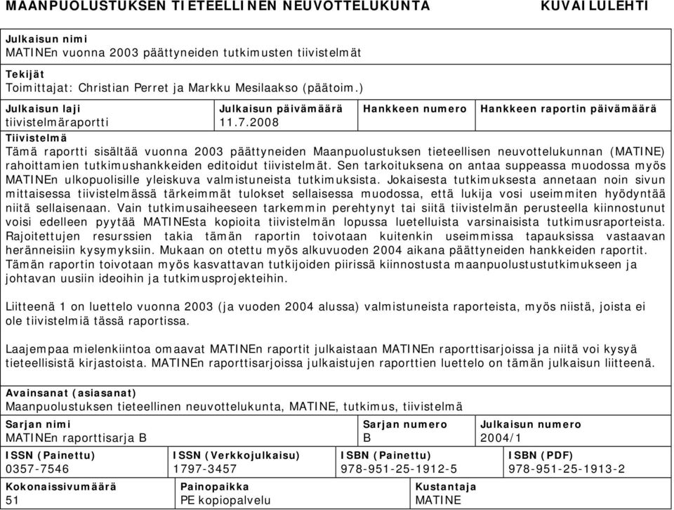 2008 Hankkeen numero Hankkeen raportin päivämäärä Tiivistelmä Tämä raportti sisältää vuonna 2003 päättyneiden Maanpuolustuksen tieteellisen neuvottelukunnan (MATINE) rahoittamien tutkimushankkeiden