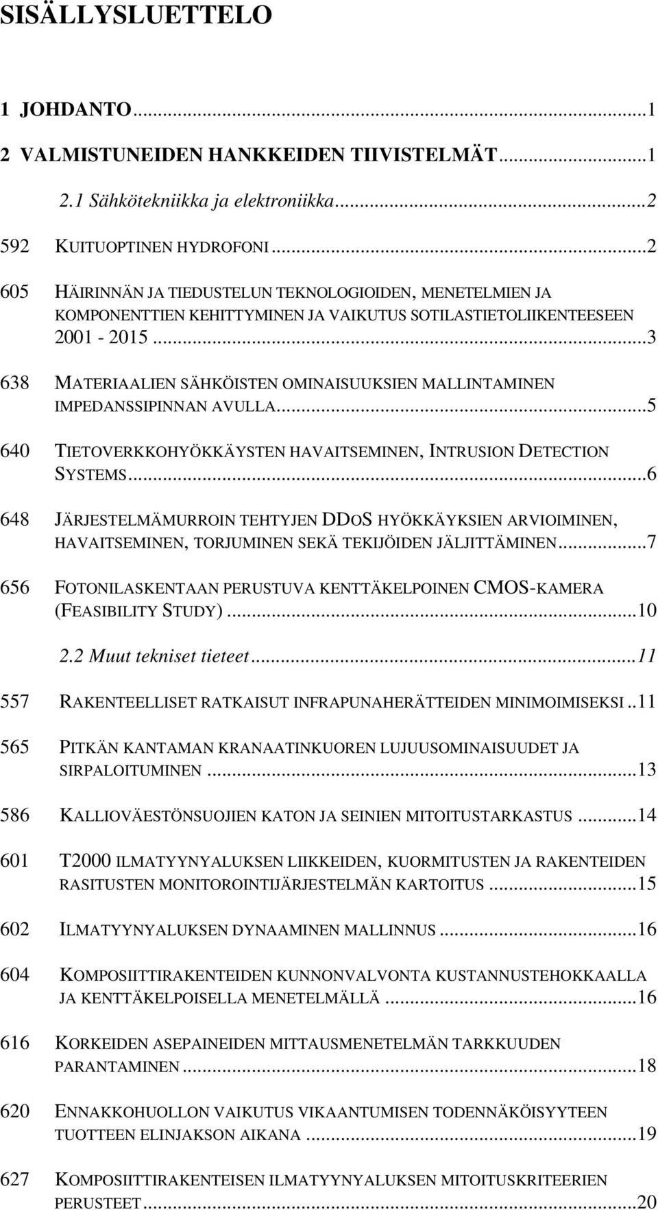 ..3 638 MATERIAALIEN SÄHKÖISTEN OMINAISUUKSIEN MALLINTAMINEN IMPEDANSSIPINNAN AVULLA...5 640 TIETOVERKKOHYÖKKÄYSTEN HAVAITSEMINEN, INTRUSION DETECTION SYSTEMS.