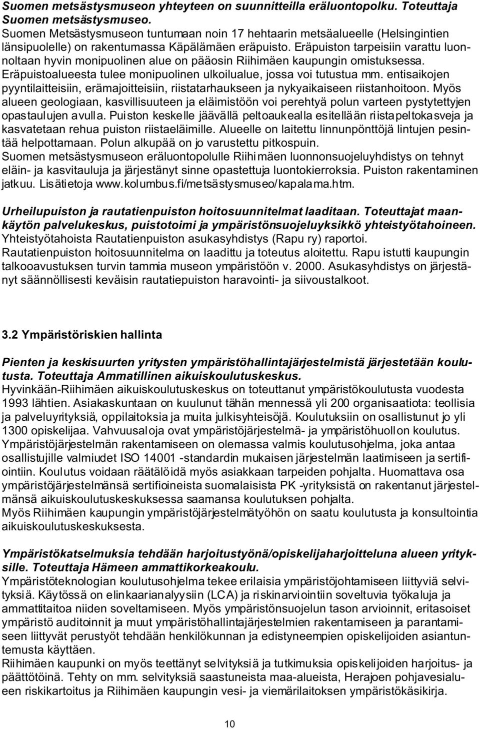 Eräpuiston tarpeisiin varattu luonnoltaan hyvin monipuolinen alue on pääosin Riihimäen kaupungin omistuksessa. Eräpuistoalueesta tulee monipuolinen ulkoilualue, jossa voi tutustua mm.