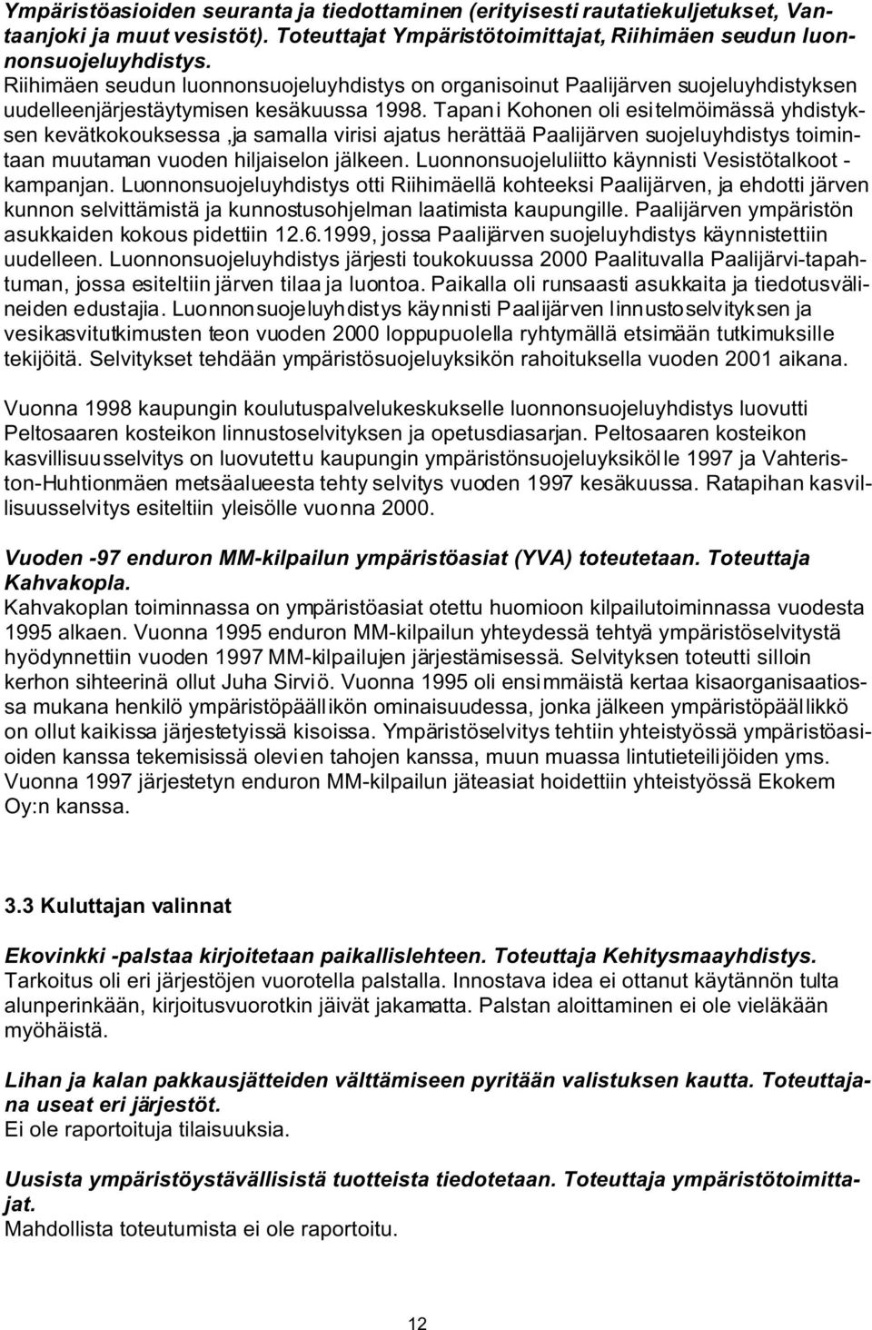 Tapani Kohonen oli esitelmöimässä yhdistyksen kevätkokouksessa,ja samalla virisi ajatus herättää Paalijärven suojeluyhdistys toimintaan muutaman vuoden hiljaiselon jälkeen.