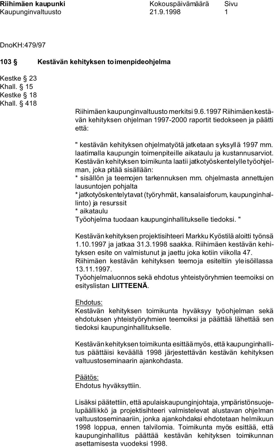 laatimalla kaupungin toimenpiteille aikataulu ja kustannusarviot. Kestävän kehityksen toimikunta laatii jatkotyöskentelylle työohjelman, joka pitää sisällään: * sisällön ja teemojen tarkennuksen mm.