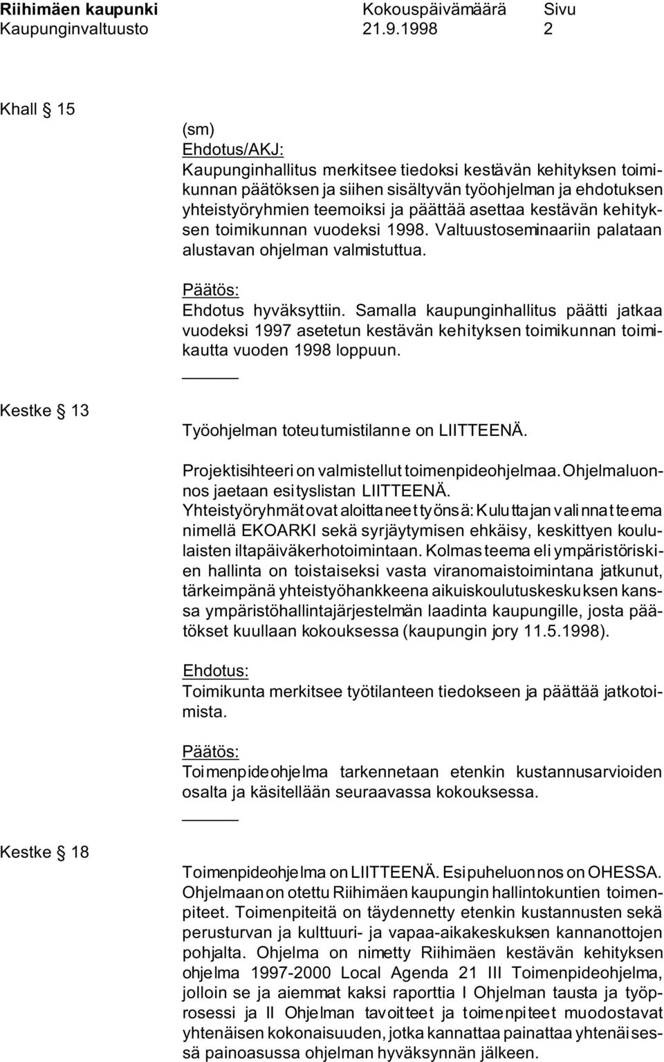 asettaa kestävän kehityksen toimikunnan vuodeksi 1998. Valtuustoseminaariin palataan alustavan ohjelman valmistuttua. Päätös: Ehdotus hyväksyttiin.