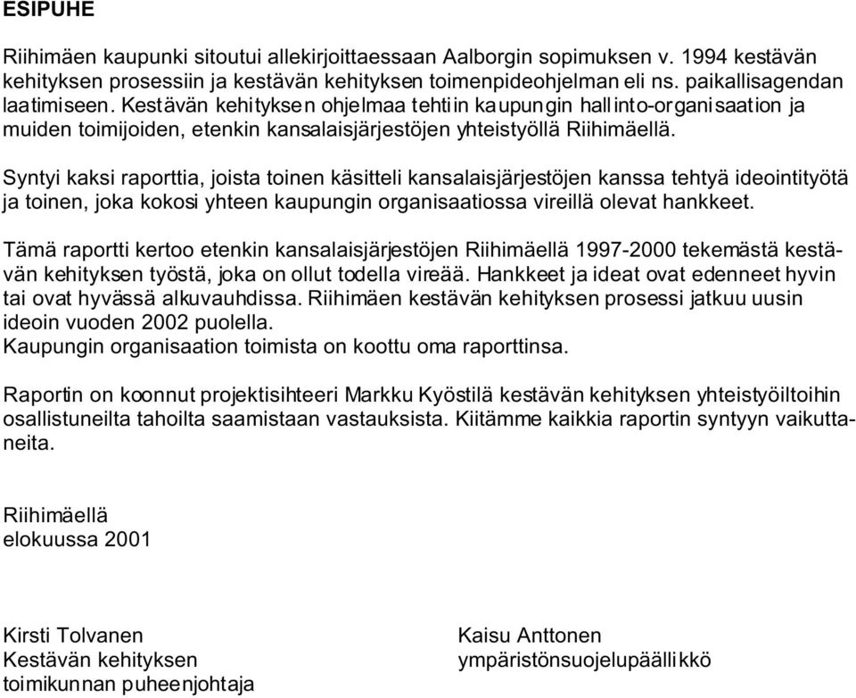 Syntyi kaksi raporttia, joista toinen käsitteli kansalaisjärjestöjen kanssa tehtyä ideointityötä ja toinen, joka kokosi yhteen kaupungin organisaatiossa vireillä olevat hankkeet.