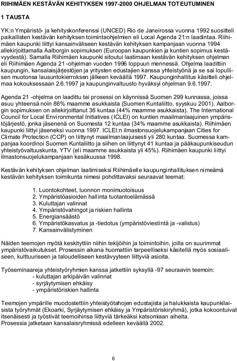 Riihimäen kaupunki liittyi kansainväliseen kestävän kehityksen kampanjaan vuonna 1994 allekirjoittamalla Aalborgin sopimuksen (Euroopan kaupunkien ja kuntien sopimus kestävyydestä).