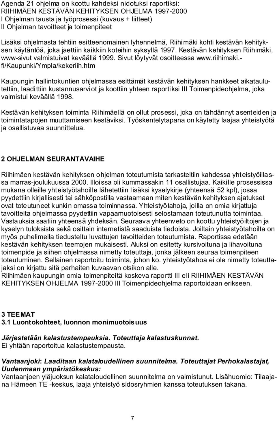 Kestävän kehityksen Riihimäki, www-sivut valmistuivat keväällä 1999. Sivut löytyvät osoitteessa www.riihimaki.- fi/kaupunki/ympla/kekeriih.