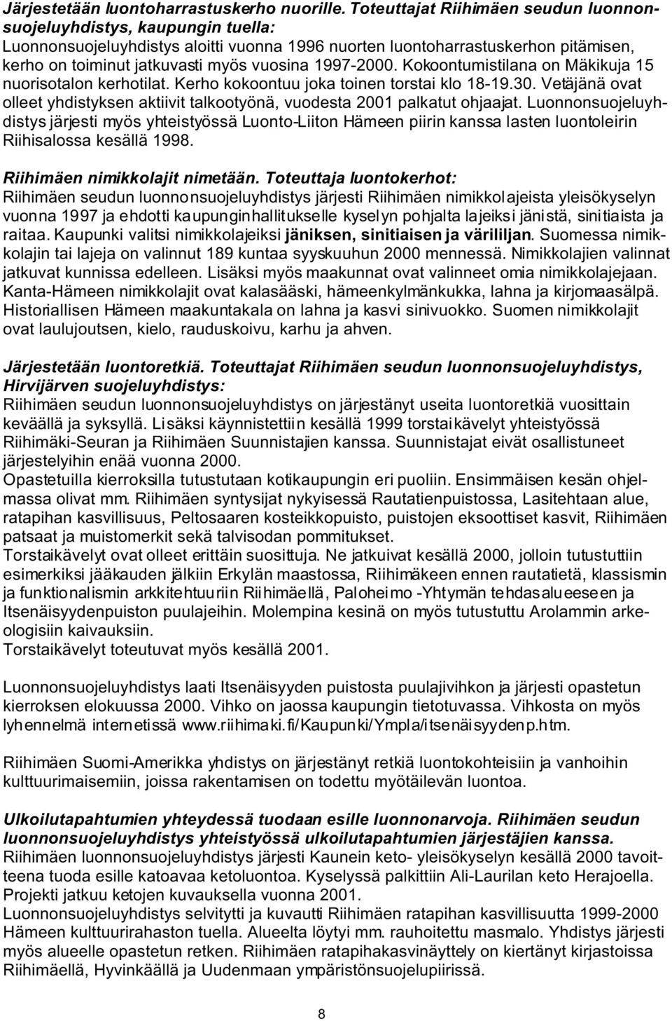 1997-2000. Kokoontumistilana on Mäkikuja 15 nuorisotalon kerhotilat. Kerho kokoontuu joka toinen torstai klo 18-19.30.