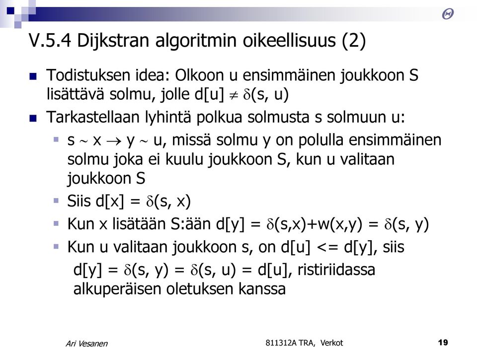 joukkoon S, kun u valitaan joukkoon S Siis d[x] = (s, x) Kun x lisätään S:ään d[y] = (s,x)+w(x,y) = (s, y) Kun u valitaan