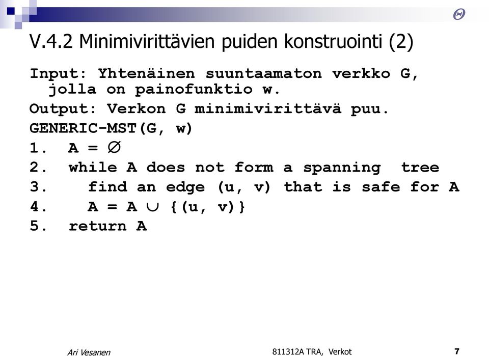 Output: Verkon G minimivirittävä puu. GENERIC-MST(G, w) 1. A = 2.