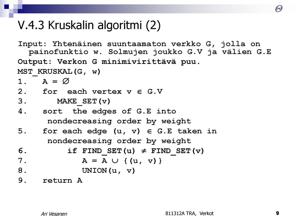 MAKE_SET(v) 4. sort the edges of G.E into nondecreasing order by weight 5. for each edge (u, v) G.