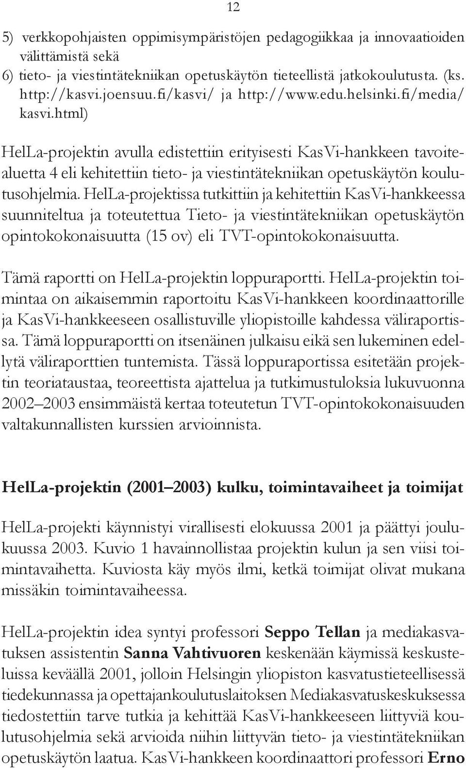 html) HelLa-projektin avulla edistettiin erityisesti KasVi-hankkeen tavoitealuetta 4 eli kehitettiin tieto- ja viestintätekniikan opetuskäytön koulutusohjelmia.