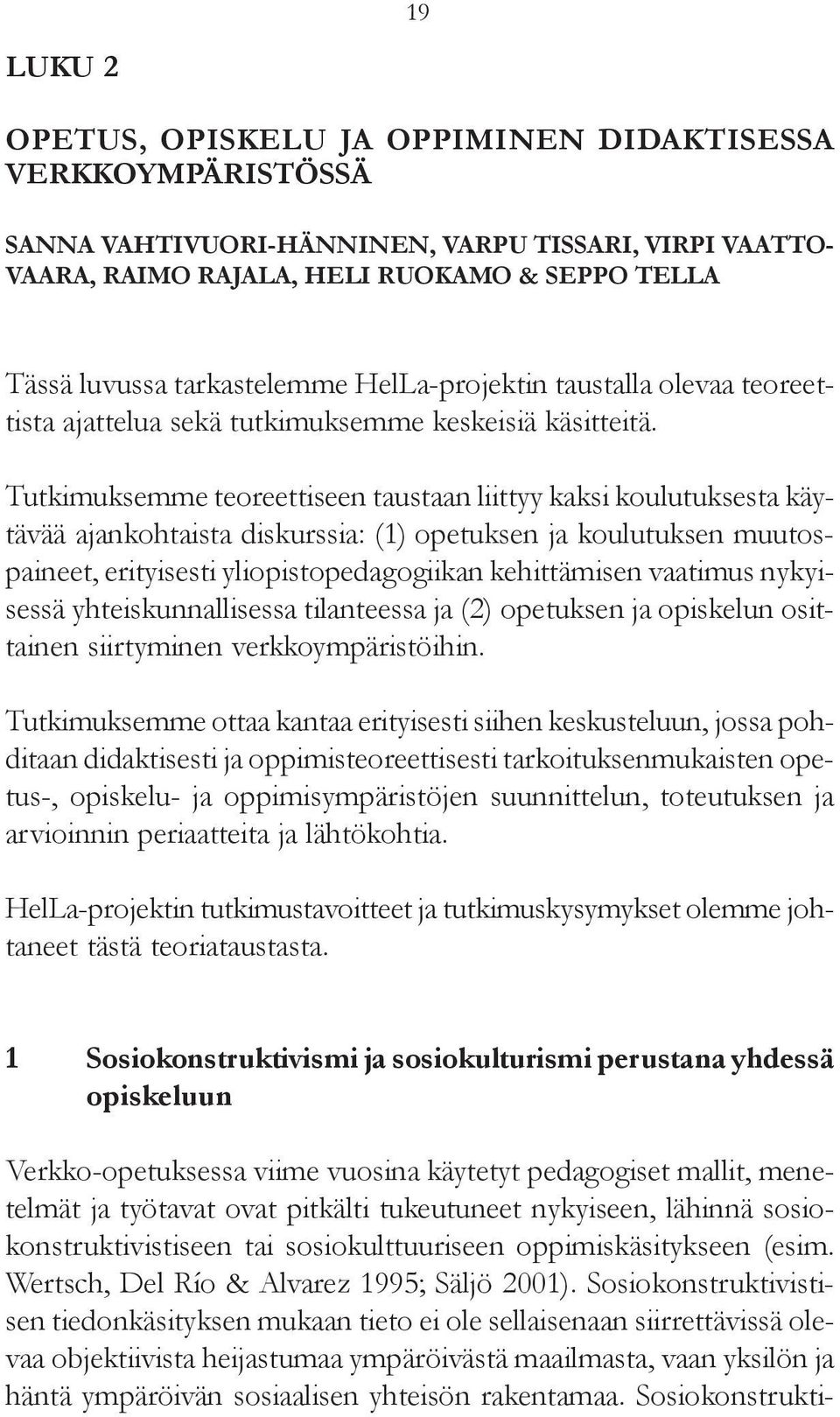 Tutkimuksemme teoreettiseen taustaan liittyy kaksi koulutuksesta käytävää ajankohtaista diskurssia: (1) opetuksen ja koulutuksen muutospaineet, erityisesti yliopistopedagogiikan kehittämisen vaatimus