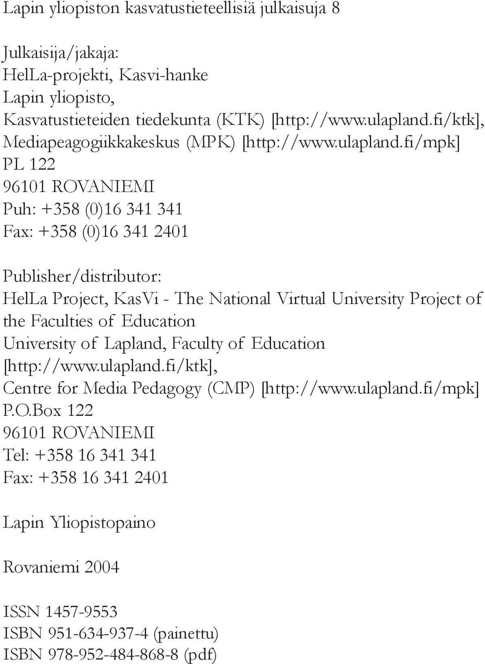 fi/mpk] PL 122 96101 ROVANIEMI Puh: +358 (0)16 341 341 Fax: +358 (0)16 341 2401 Publisher/distributor: HelLa Project, KasVi - The National Virtual University Project of the Faculties of