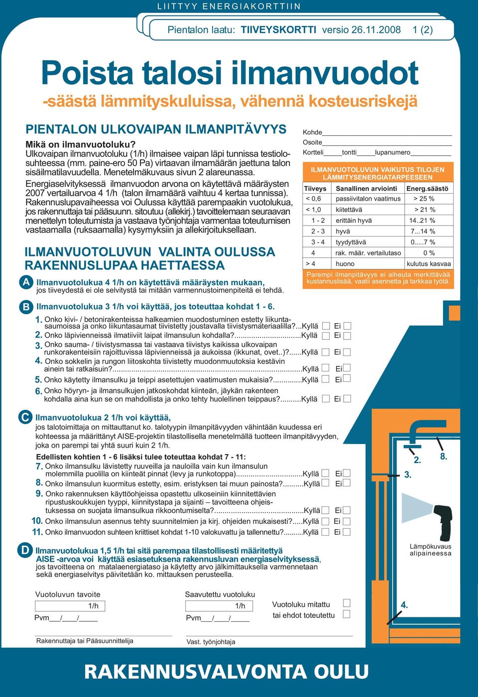 Ulkovaipan ilmanvuotoluku (1/h) ilmaisee vaipan läpi tunnissa testiolosuhteessa (mm. paine-ero 50 Pa) virtaavan ilmamäärän jaettuna talon sisäilmatilavuudella. Menetelmäkuvaus sivun 2 alareunassa.