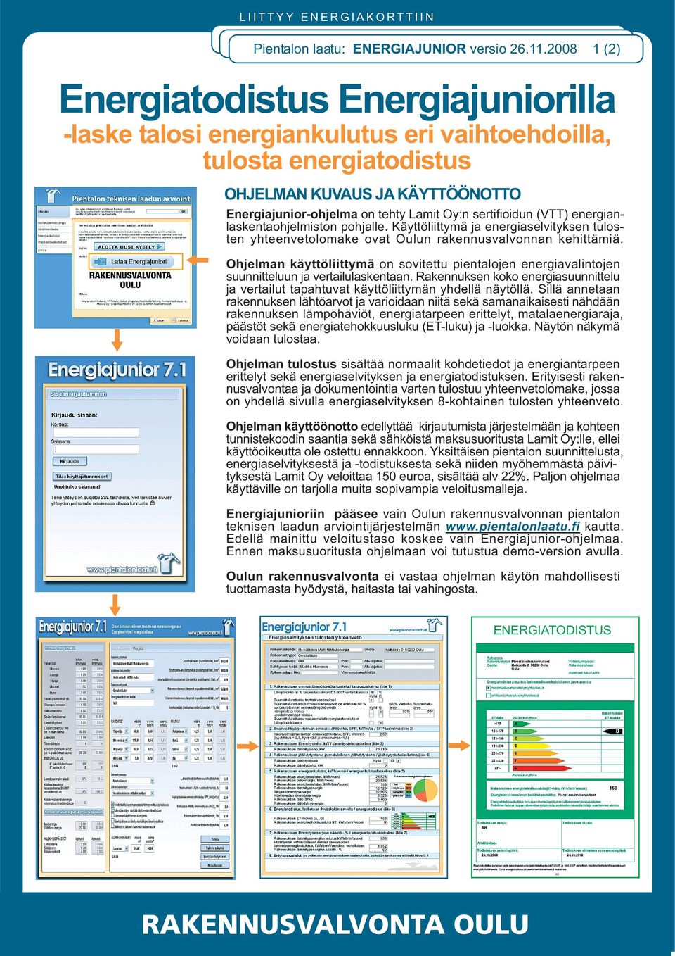 sertifioidun (VTT) energianlaskentaohjelmiston pohjalle. Käyttöliittymä ja energiaselvityksen tulosten yhteenvetolomake ovat Oulun rakennusvalvonnan kehittämiä.