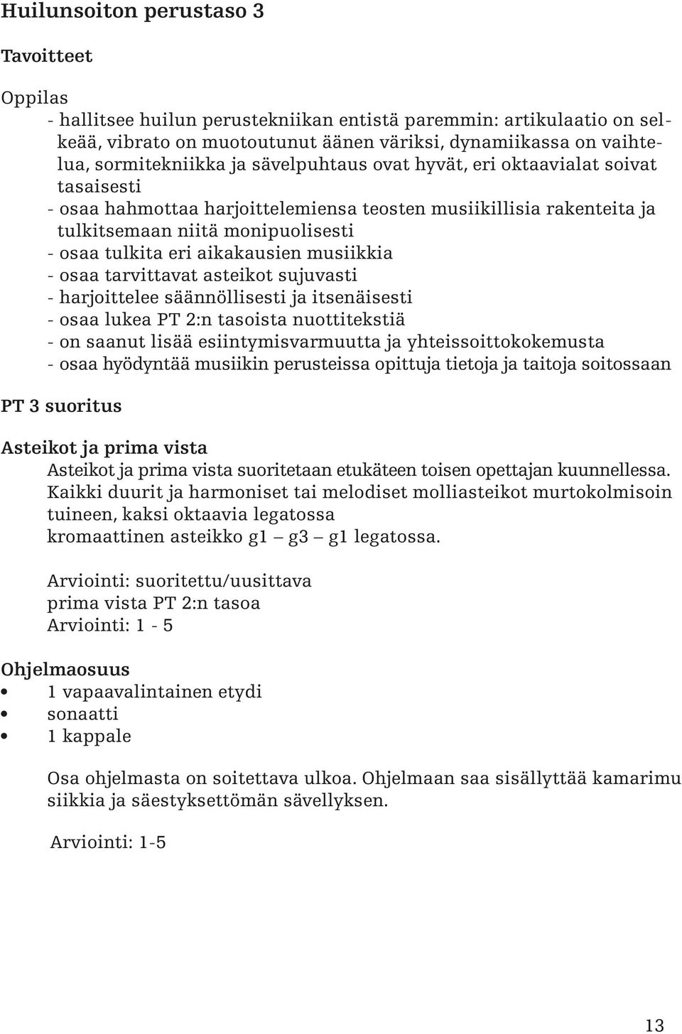 eri aikakausien musiikkia - osaa tarvittavat asteikot sujuvasti - harjoittelee säännöllisesti ja itsenäisesti - osaa lukea PT 2:n tasoista nuottitekstiä - on saanut lisää esiintymisvarmuutta ja