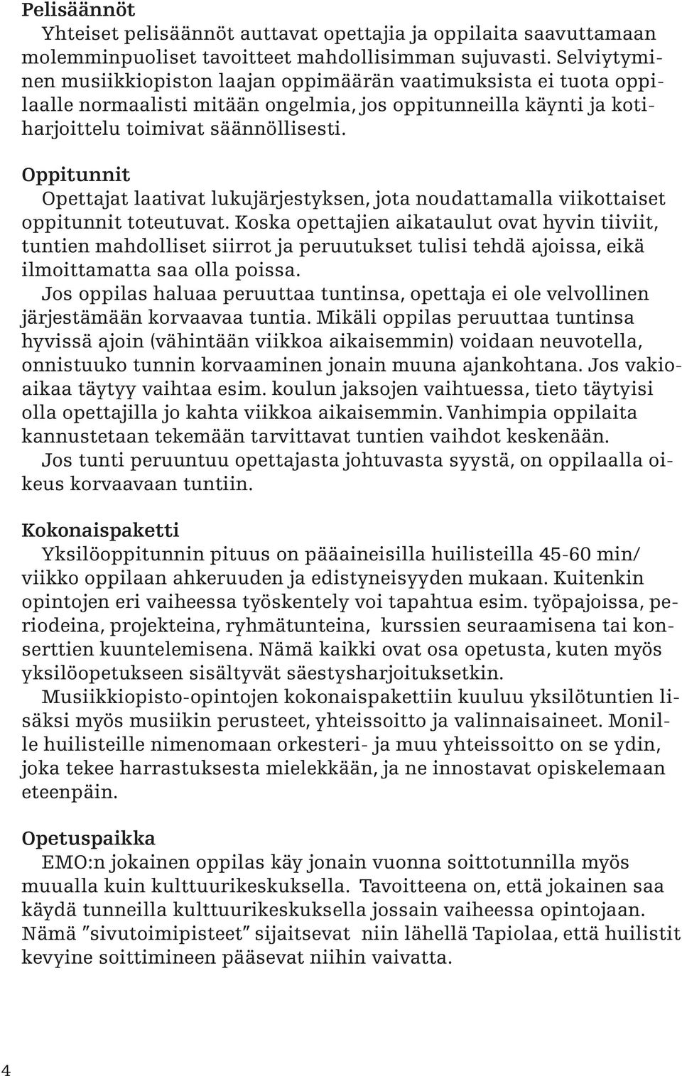 Oppitunnit Opettajat laativat lukujärjestyksen, jota noudattamalla viikottaiset oppitunnit toteutuvat.