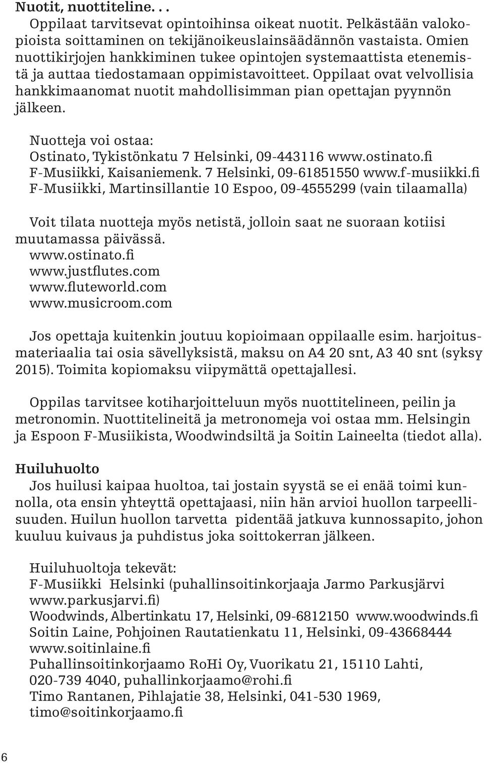 Oppilaat ovat velvollisia hankkimaanomat nuotit mahdollisimman pian opettajan pyynnön jälkeen. Nuotteja voi ostaa: Ostinato, Tykistönkatu 7 Helsinki, 09-443116 www.ostinato.